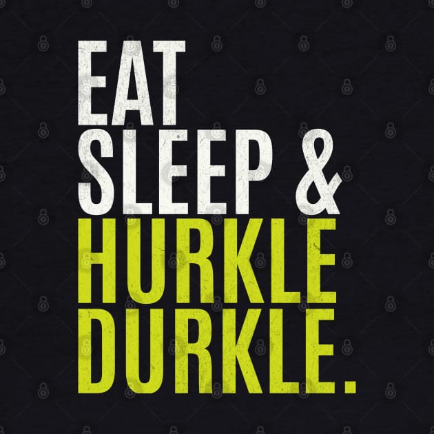 Eat Sleep Hurkle Durkle by Mind Your Tee